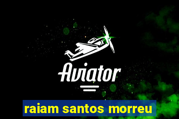 raiam santos morreu